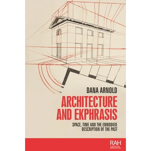 Architecture and Ekphrasis: Space, Time and the Embodied Description of the Past - Paperback