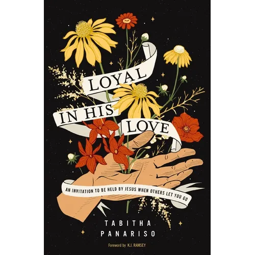 Loyal in His Love: An Invitation to Be Held by Jesus When Others Let You Go - Paperback
