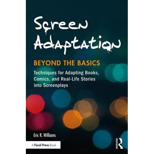 Screen Adaptation: Beyond the Basics: Techniques for Adapting Books, Comics and Real-Life Stories Into Screenplays - Paperback