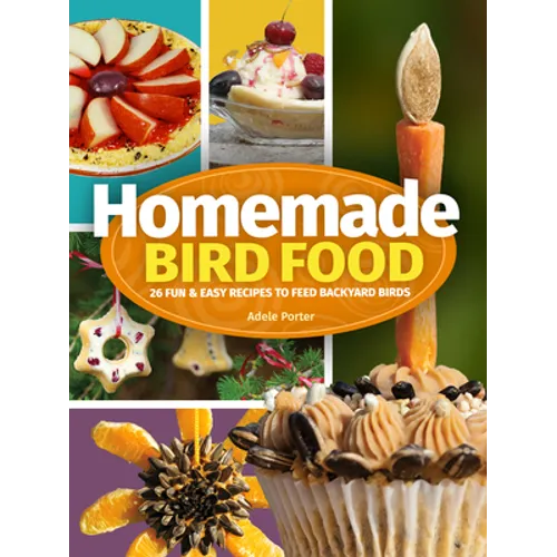Homemade Bird Food: 26 Fun & Easy Recipes to Feed Backyard Birds - Hardcover