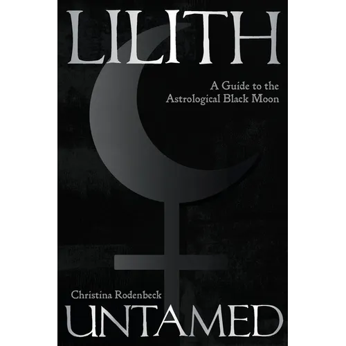 Lilith Untamed: A Guide to the Astrological Black Moon - Paperback