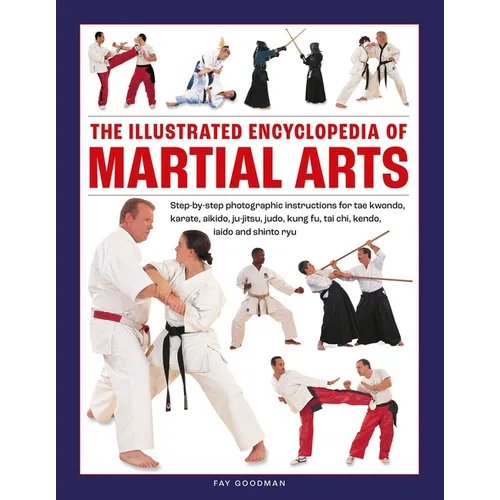The Illustrated Encyclopedia of Martial Arts: Step-By-Step Photographic Instructions for Tae Kwondo, Karate, Aikido, Ju-Jitsu, Judo, Kung Fu, Tai Chi, - Hardcover