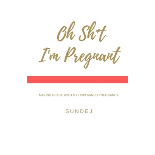 Oh Shit, I'm Pregnant: Making Peace With My Unplanned Pregnancy - Paperback