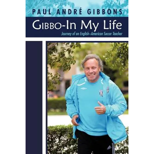 Gibbo-In My Life: Journey of an English-American Soccer Teacher - Paperback