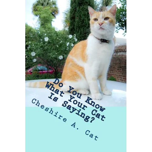 Do You Know What Your Cat Is Saying?: Animals Tell All - Fable, Verse and Haiku - Paperback
