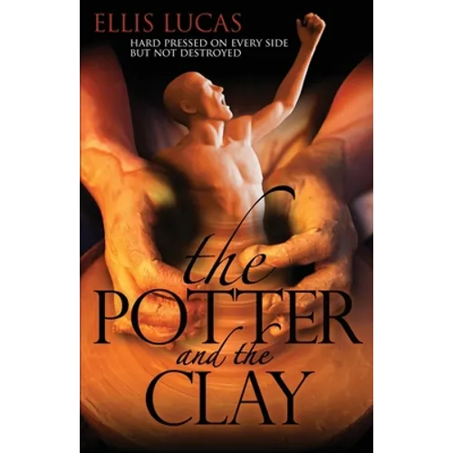 The Potter and the Clay: Hard Pressed on Every Side but Not Destroyed - Paperback