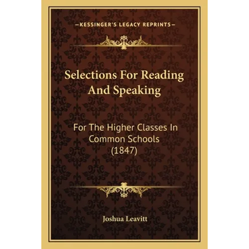 Selections For Reading And Speaking: For The Higher Classes In Common Schools (1847) - Paperback