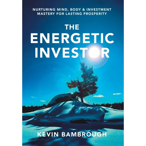 The Energetic Investor: Nurturing Mind, Body & Investment Mastery for Lasting Prosperity - Hardcover