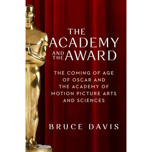 The Academy and the Award: The Coming of Age of Oscar and the Academy of Motion Picture Arts and Sciences - Paperback