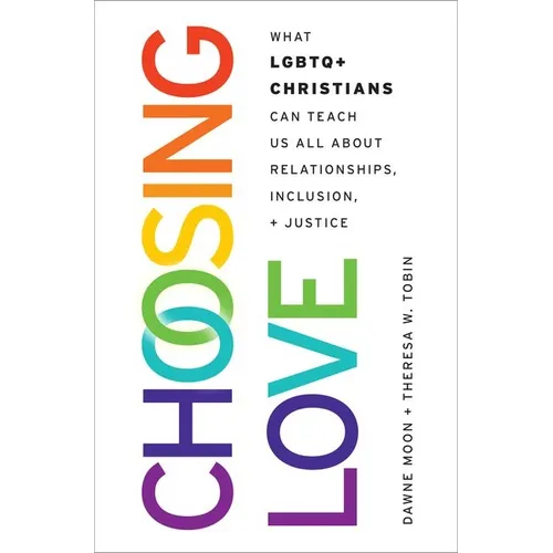 Choosing Love: What LGBTQ+ Christians Can Teach Us All about Relationships, Inclusion, and Justice - Hardcover