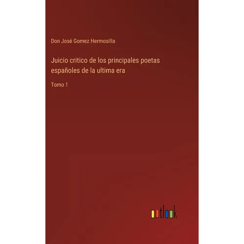 Juicio critico de los principales poetas españoles de la ultima era: Tomo 1 - Hardcover