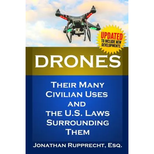 Drones: Their Many Civilian Uses and the U.S. Laws Surrounding Them. - Paperback