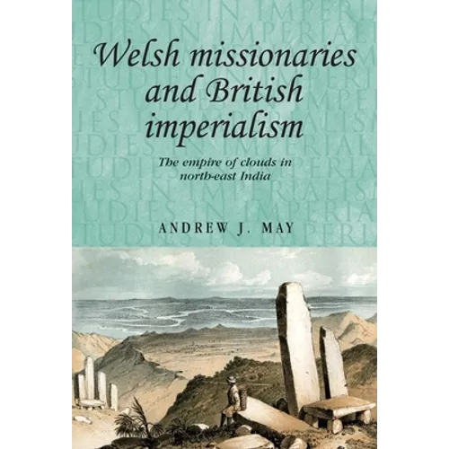 Welsh Missionaries and British Imperialism: The Empire of Clouds in North-East India - Paperback