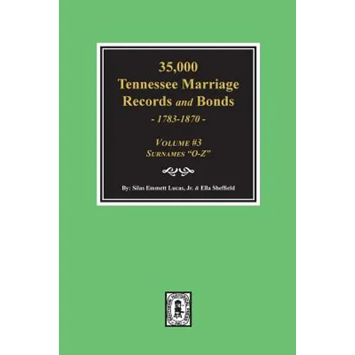 35,000 Tennessee Marriage Records and Bonds 1783-1870, "O-Z". ( Volume #3 ) - Paperback