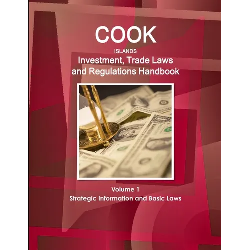 Cook Islands Investment, Trade Laws and Regulations Handbook Volume 1 Strategic Information and Basic Laws - Paperback