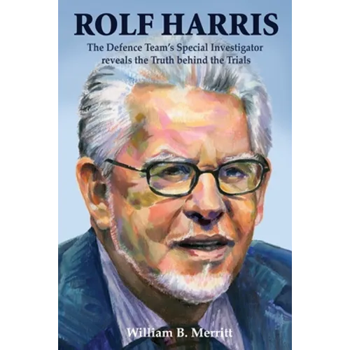 Rolf Harris: The Defence Team's Special Investigator reveals the Truth behind the Trials - Paperback