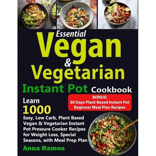 Essential Vegan & Vegetarian Instant Pot Cookbook: Learn 1000 Easy, Low Carb, Plant Based Vegan & Vegetarian Instant Pot Pressure Cooker Recipes for W - Paperback