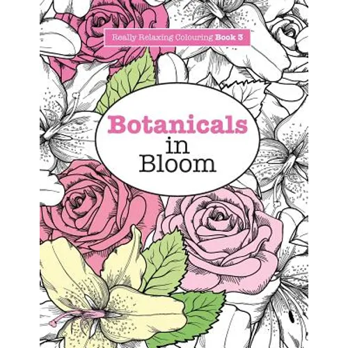 Really RELAXING Colouring Book 3: Botanicals in Bloom - A Fun, Floral Colouring Adventure - Paperback