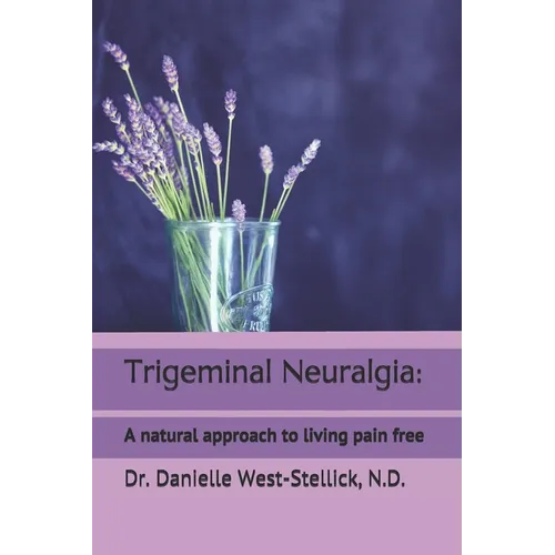 Trigeminal Neuralgia: A natural approach to successful nerve pain management - Paperback