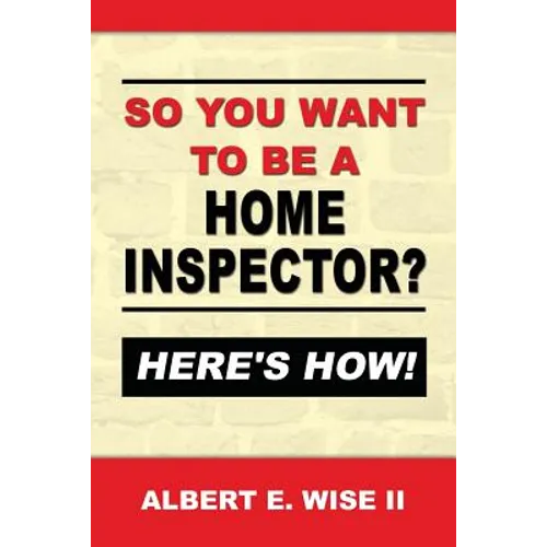 So You Want to Be a Home Inspector? Here's How!: For Buyer, Seller or Professional - Paperback