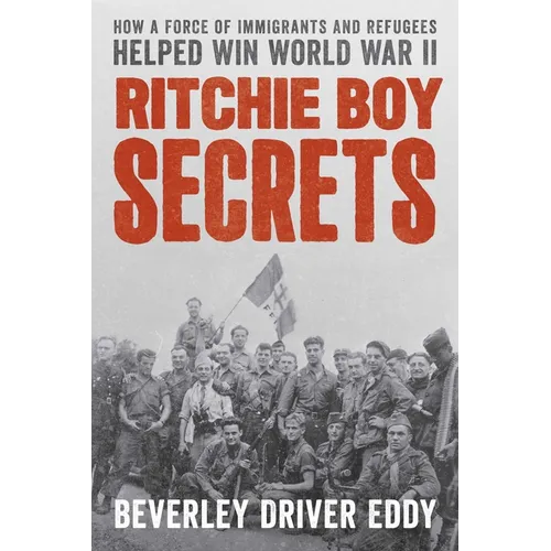 Ritchie Boy Secrets: How a Force of Immigrants and Refugees Helped Win World War II - Hardcover