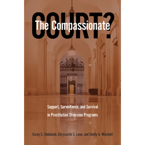 The Compassionate Court?: Support, Surveillance, and Survival in Prostitution Diversion Programs - Paperback
