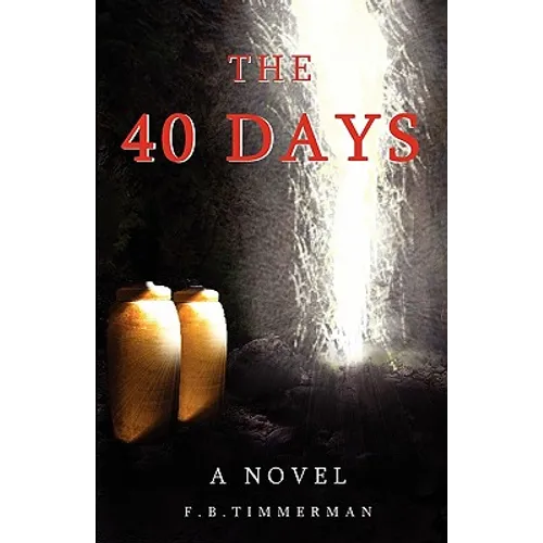 The 40 Days: A Novel: A Story about Jesus Christ and the Days Before He Returned to Heaven - Paperback