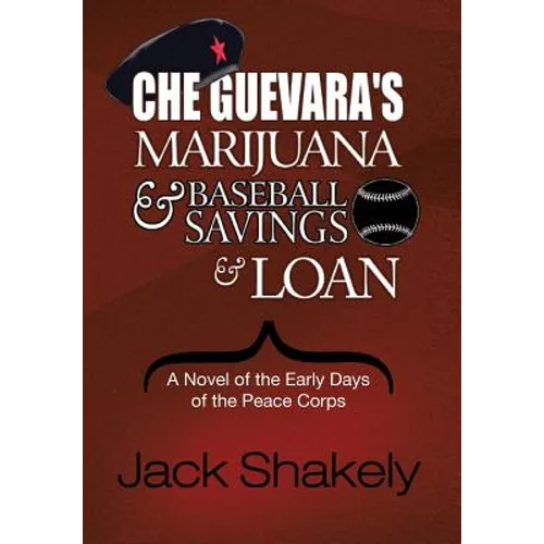 Che Guevara's Marijuana & Baseball Savings & Loan: A Novel of the Early Days of the Peace Corps - Hardcover