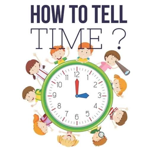 How to Tell Time ?: Interactive Time Telling Games for Kids, telling the time workbook, Ages 6 to 8, 1st and 2nd Grade. - Paperback