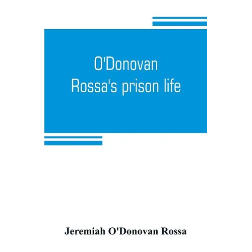 O'Donovan Rossa's prison life: six years in six English prisons - Paperback