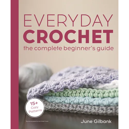 Everyday Crochet: The Complete Beginner's Guide: 15+ Cozy Patterns - Paperback