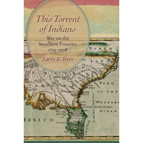 This Torrent of Indians: War on the Southern Frontier, 1715-1728 - Hardcover