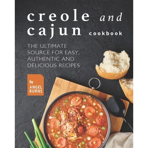 Creole and Cajun Cookbook: The Ultimate Source for Easy, Authentic and Delicious Recipes - Paperback