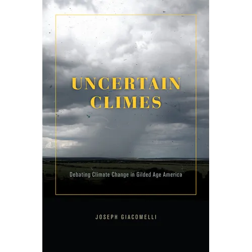 Uncertain Climes: Debating Climate Change in Gilded Age America - Hardcover