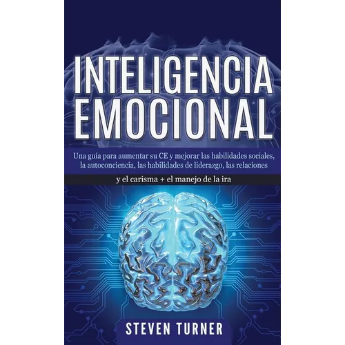 Inteligencia Emocional: Una guía para aumentar su CE y mejorar las habilidades sociales, la autoconciencia, las habilidades de liderazgo, las - Hardcover