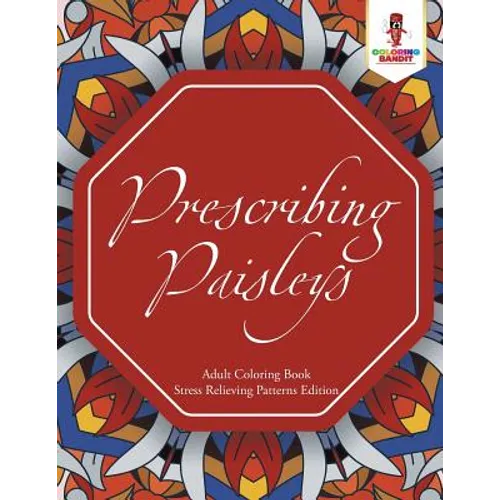 Prescribing Paisleys: Adult Coloring Book Stress Relieving Patterns Edition - Paperback
