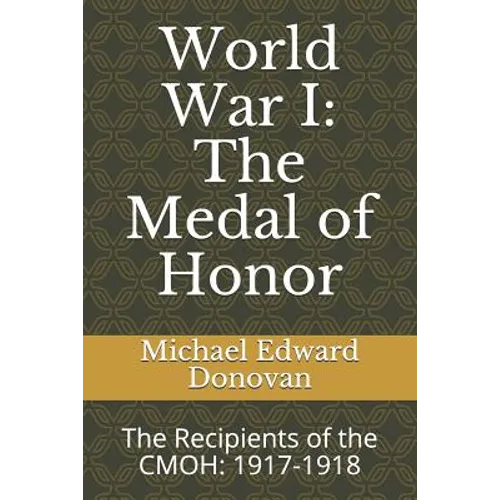 World War I: The Medal of Honor: The Recipients of the CMOH: 1917-1918 - Paperback
