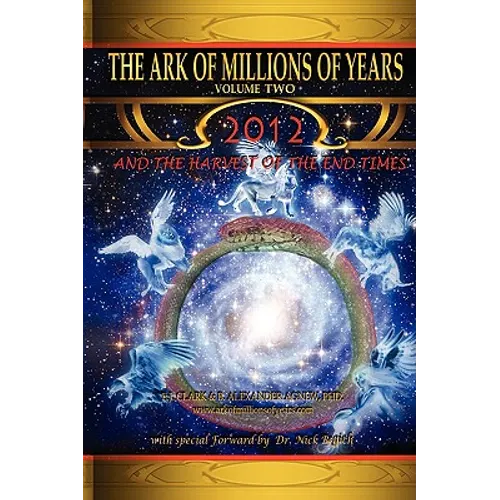 The Ark of Millions of Years Volume Two: 2012 and the Harvest of the End Times - Hardcover