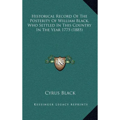 Historical Record Of The Posterity Of William Black, Who Settled In This Country In The Year 1775 (1885) - Hardcover