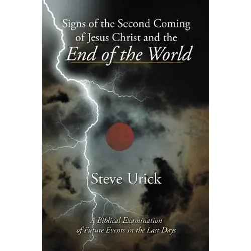 Signs of the Second Coming of Jesus Christ and the End of the World: A Biblical Examination of Future Events in the Last Days - Paperback