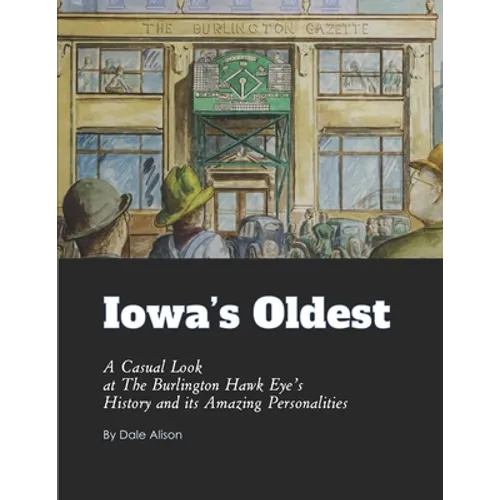 Iowa's Oldest: A Casual Look at The Burlington Hawk Eye's History and its Amazing Personalities - Paperback