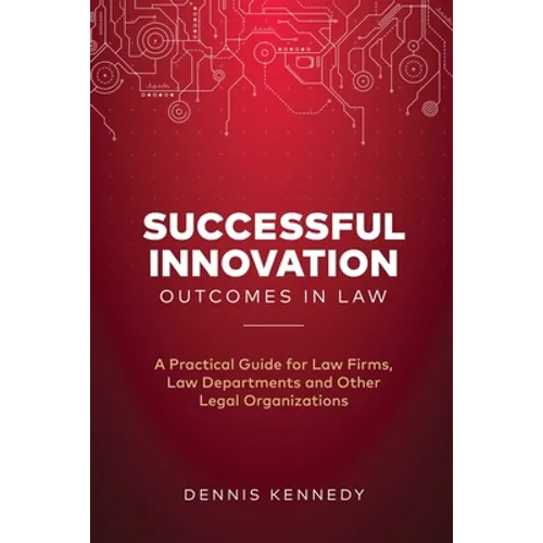 Successful Innovation Outcomes in Law: A Practical Guide for Law Firms, Law Departments and Other Legal Organizations - Paperback