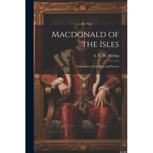 Macdonald of the Isles; a Romance of the Past and Present - Paperback