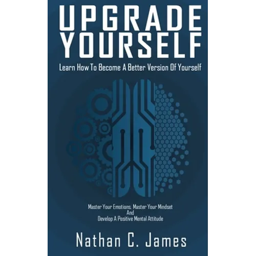 Upgrade Yourself: Learn How to Become A Better Version of Yourself - Paperback