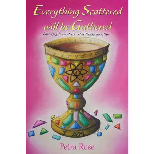 Everything Scattered Will Be Gathered: Emergence from Patriarchal Fundamentalism - Paperback