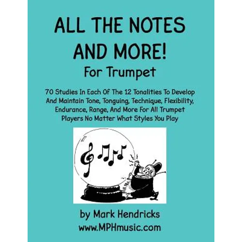 All The Notes And More for Trumpet: 70 Studies In Each Of The 12 Tonalities To Develop And Maintain Tone, Tonguing, Technique, Flexibility, Endurance, - Paperback