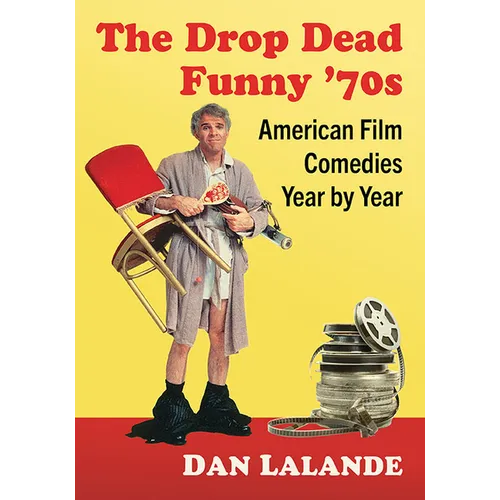 The Drop Dead Funny '70s: American Film Comedies Year by Year - Paperback