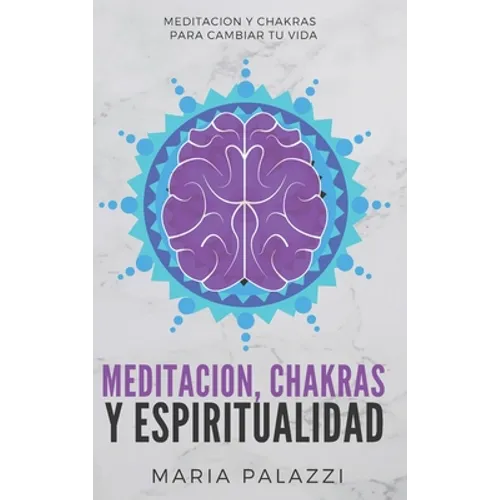 Meditacion, Chakras y Espiritualidad: Meditacion y Chakras para cambiar tu vida - Hardcover