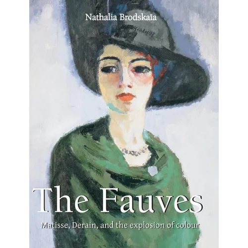 The Fauves: Matisse, Derain, and the explosion of colour - Hardcover