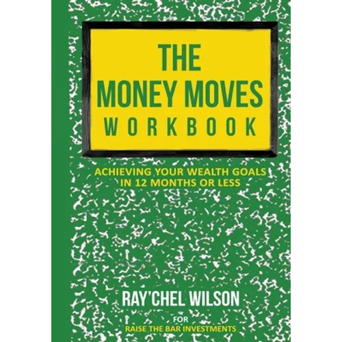 The Money Moves Workbook: Achieving Your Wealth Goals in 12 Months or Less - Paperback